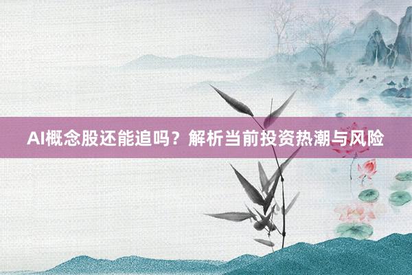 AI概念股还能追吗？解析当前投资热潮与风险
