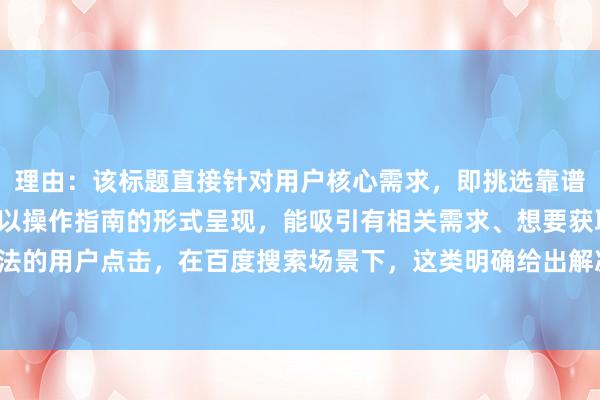 理由：该标题直接针对用户核心需求，即挑选靠谱的成都股票配资公司，以操作指南的形式呈现，能吸引有相关需求、想要获取具体方法的用户点击，在百度搜索场景下，这类明确给出解决方案指引的标题往往更具吸引力。