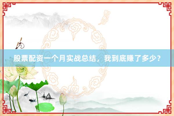 股票配资一个月实战总结，我到底赚了多少？