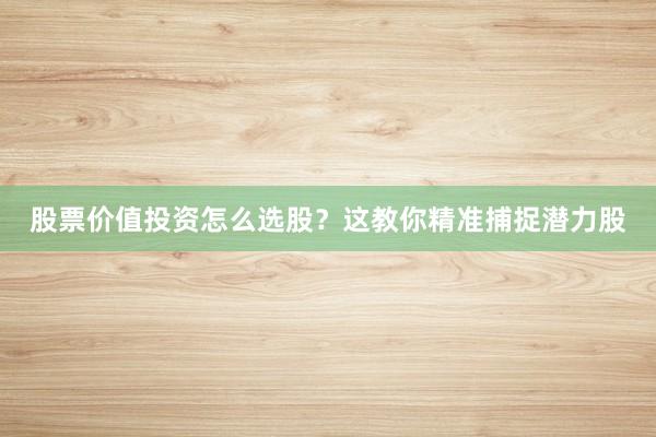 股票价值投资怎么选股？这教你精准捕捉潜力股