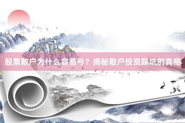 股票散户为什么容易亏？揭秘散户投资踩坑的真相