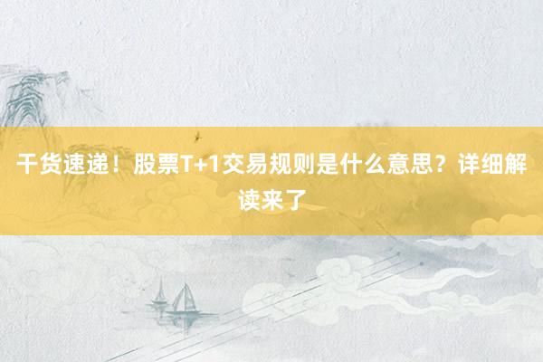 干货速递！股票T+1交易规则是什么意思？详细解读来了